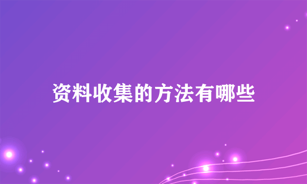 资料收集的方法有哪些