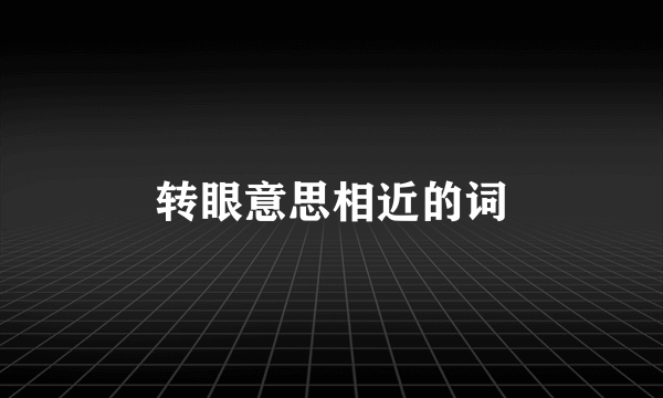 转眼意思相近的词