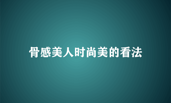 骨感美人时尚美的看法