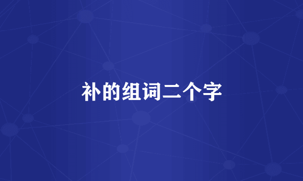 补的组词二个字
