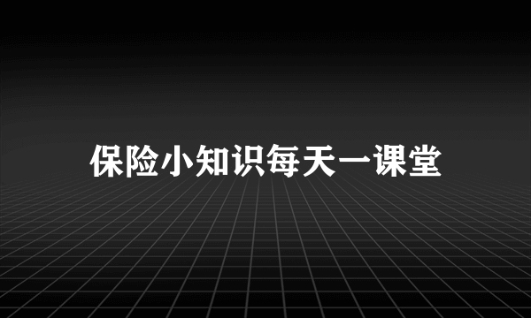 保险小知识每天一课堂