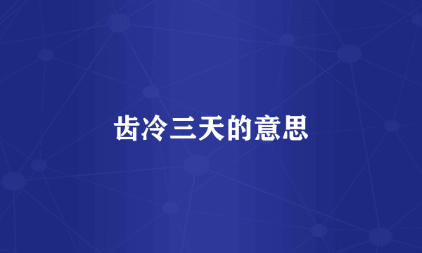 齿冷三天的意思
