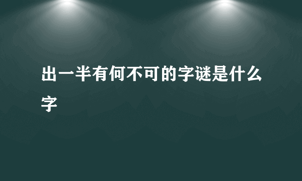 出一半有何不可的字谜是什么字