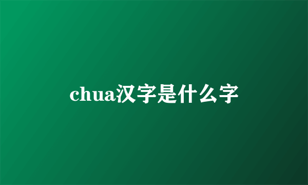 chua汉字是什么字
