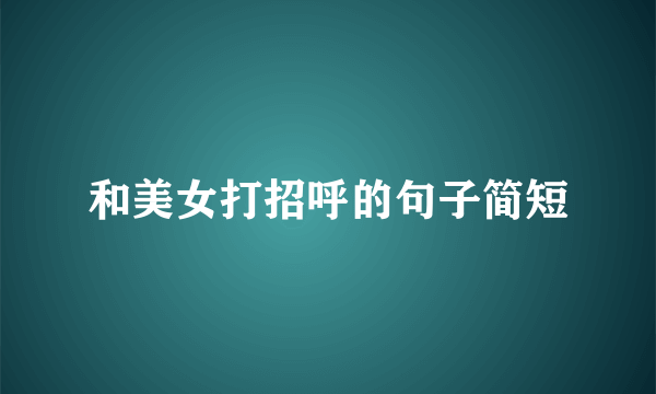 和美女打招呼的句子简短