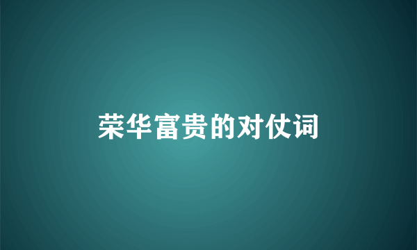 荣华富贵的对仗词