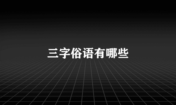 三字俗语有哪些