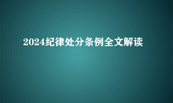 2024纪律处分条例全文解读