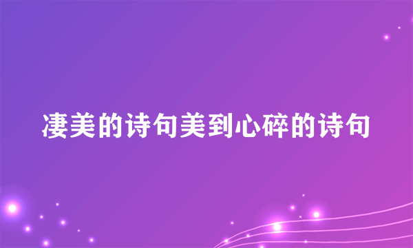 凄美的诗句美到心碎的诗句