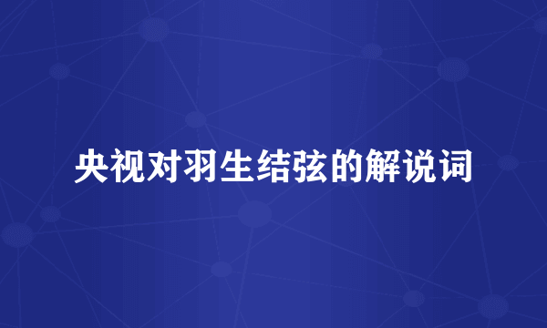 央视对羽生结弦的解说词