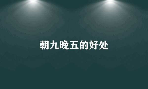朝九晚五的好处