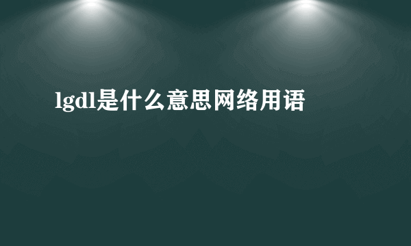lgdl是什么意思网络用语
