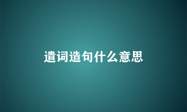 遣词造句什么意思