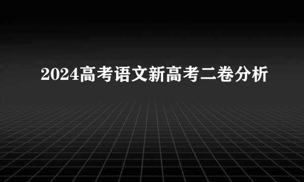 2024高考语文新高考二卷分析