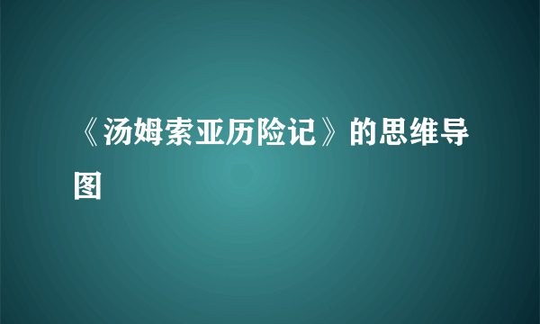《汤姆索亚历险记》的思维导图