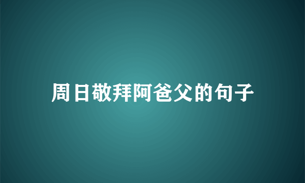 周日敬拜阿爸父的句子