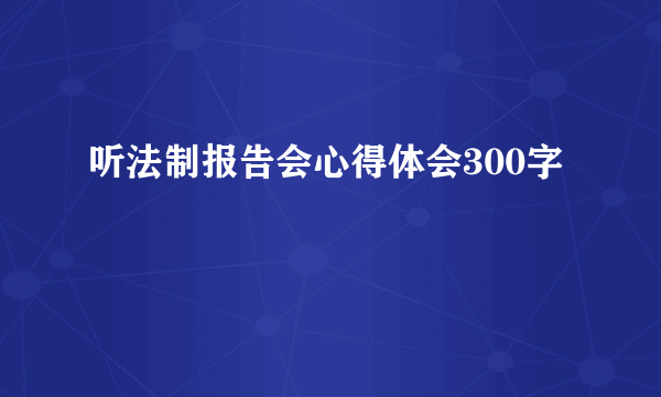 听法制报告会心得体会300字