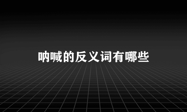 呐喊的反义词有哪些