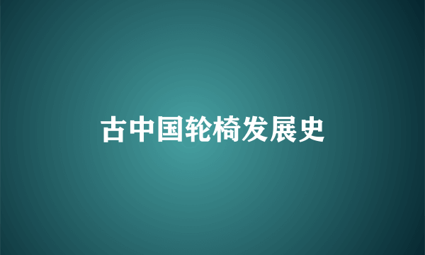 古中国轮椅发展史