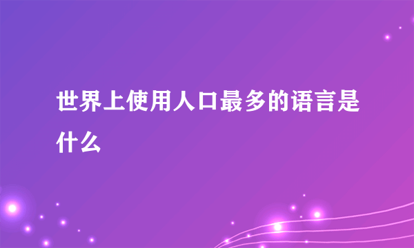 世界上使用人口最多的语言是什么