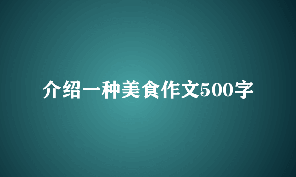 介绍一种美食作文500字