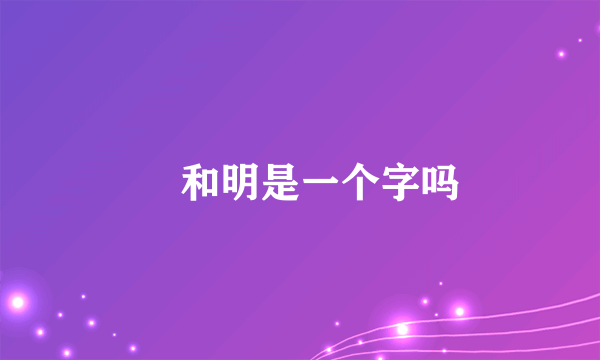 眀和明是一个字吗