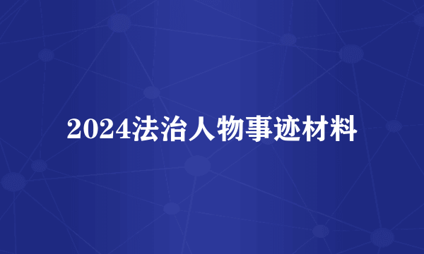 2024法治人物事迹材料