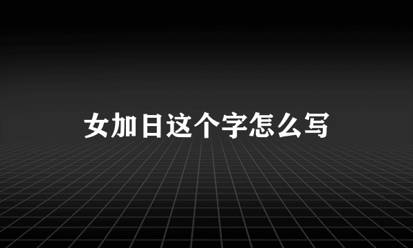 女加日这个字怎么写