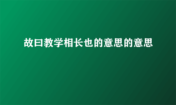 故曰教学相长也的意思的意思