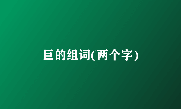 巨的组词(两个字)