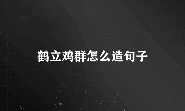鹤立鸡群怎么造句子