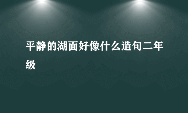 平静的湖面好像什么造句二年级