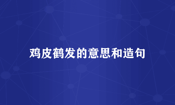 鸡皮鹤发的意思和造句