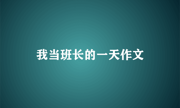 我当班长的一天作文