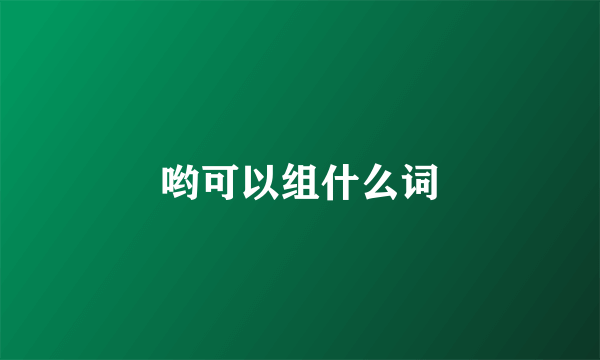 哟可以组什么词