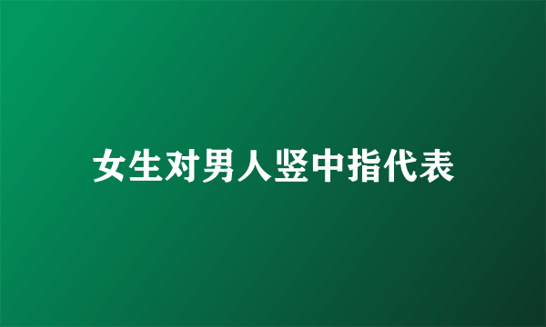 女生对男人竖中指代表