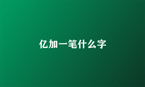 亿加一笔什么字