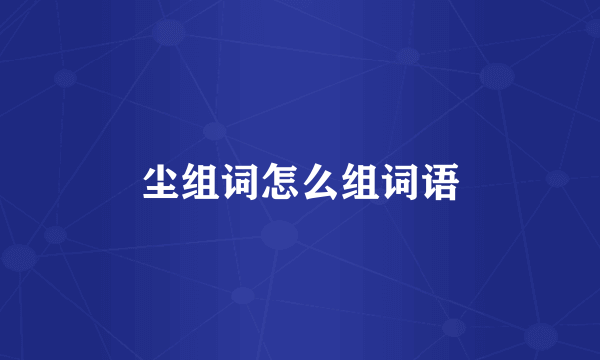 尘组词怎么组词语