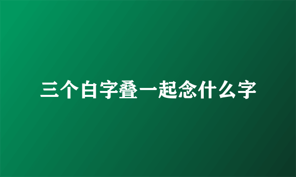 三个白字叠一起念什么字
