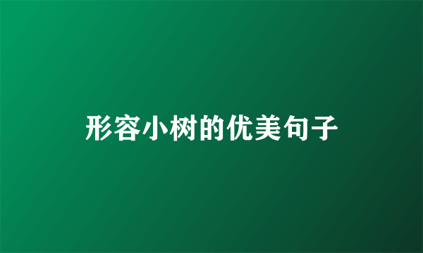 形容小树的优美句子