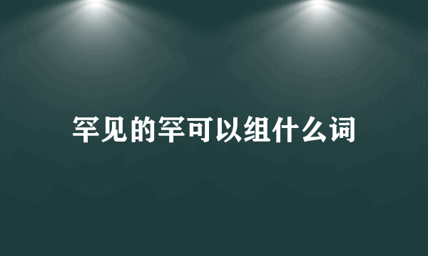 罕见的罕可以组什么词