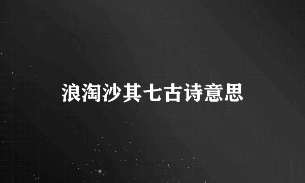 浪淘沙其七古诗意思