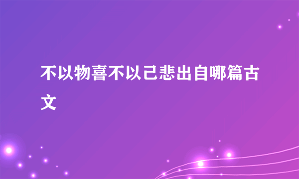 不以物喜不以己悲出自哪篇古文