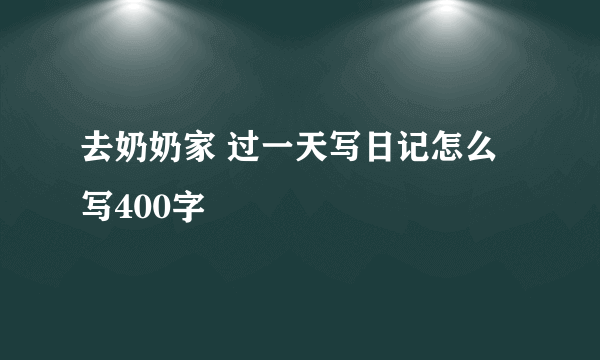 去奶奶家 过一天写日记怎么写400字
