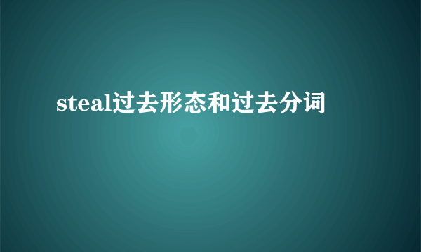 steal过去形态和过去分词