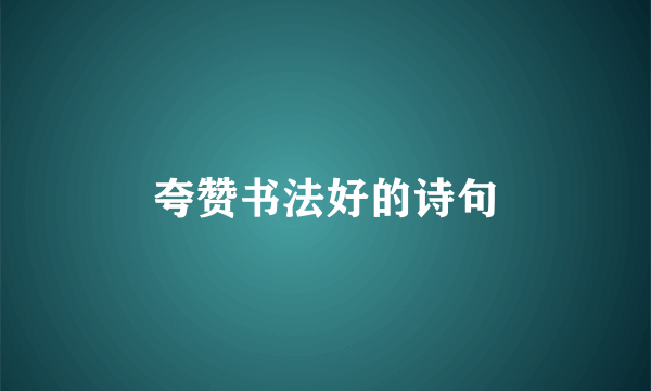 夸赞书法好的诗句