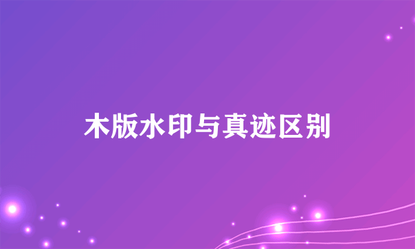 木版水印与真迹区别