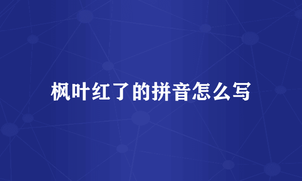 枫叶红了的拼音怎么写