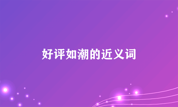 好评如潮的近义词