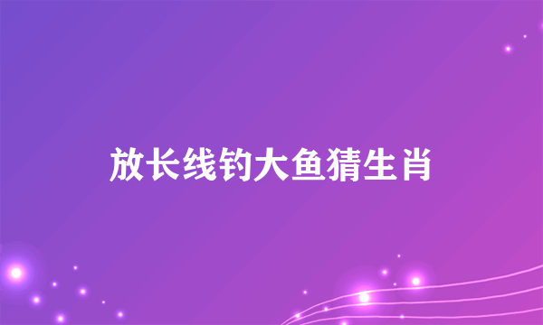 放长线钓大鱼猜生肖